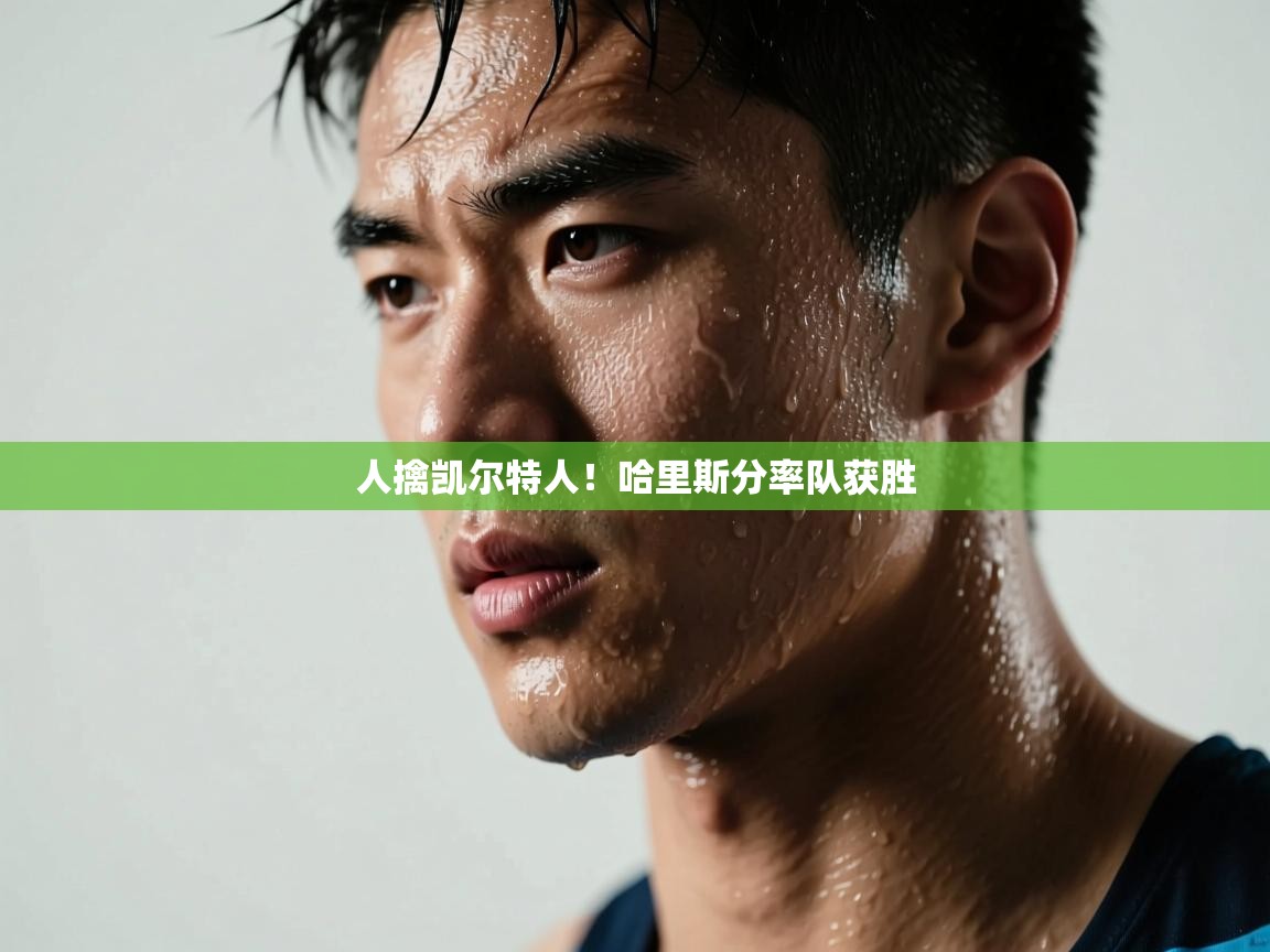 人擒凯尔特人！哈里斯分率队获胜